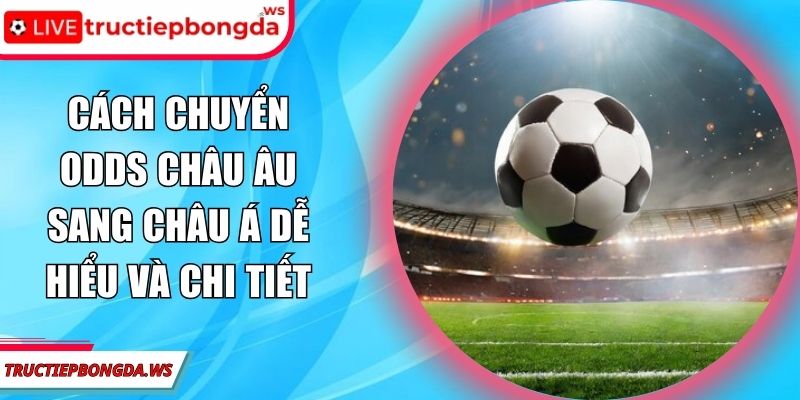 cách chuyển odds châu Âu sang châu Á