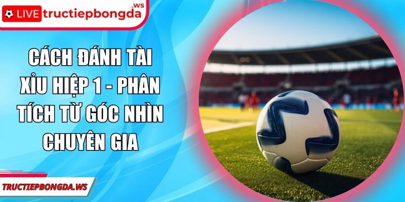 cách đánh tài xỉu hiệp 1