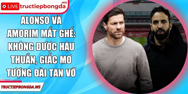 Alonso và Amorim mất ghế