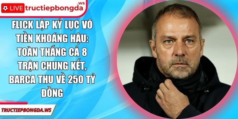 Flick lập kỷ lục vô tiền khoáng hậu