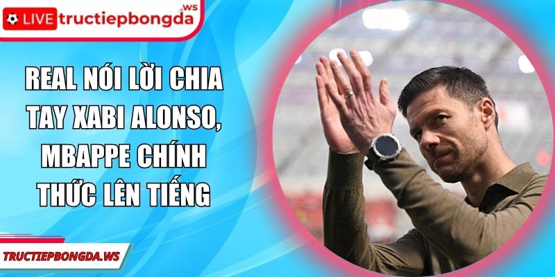 Real nói lời chia tay Xabi Alonso