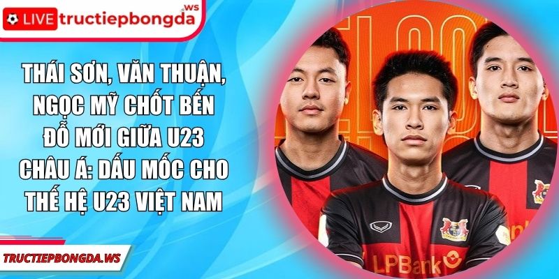 Thái Sơn, Văn Thuận, Ngọc Mỹ chốt bến đỗ mới